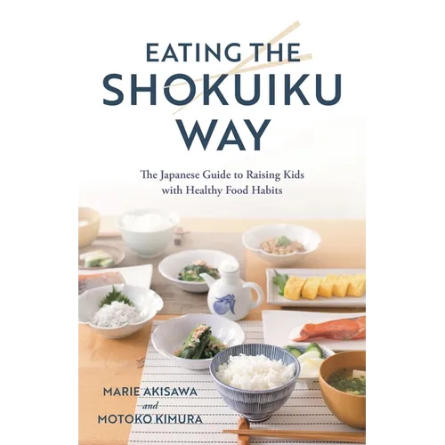 Eating the Shokuiku Way: The Japanese Guide to Raising Kids with Healthy Food Habits - Hardcover