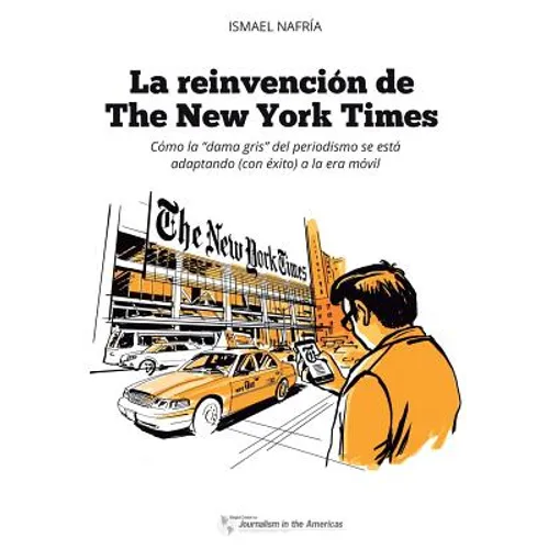 La reinvención de The New York Times: Cómo la "dama gris" del periodismo se está adaptando (con éxito) a la era de los móviles - Paperback
