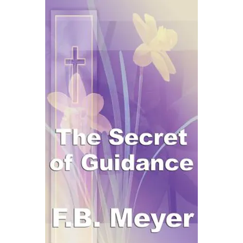 The Secret of Guidance: A Classic Christian Guide to Seeking the Will of God - Hardcover