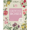 The Kew Gardener's Guide to Growing Roses: The Art and Science to Grow with Confidence - Hardcover