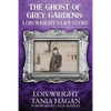 The Ghost of Grey Gardens: Lois Wright's Life Story: The True Story of an Improbable Person - Paperback
