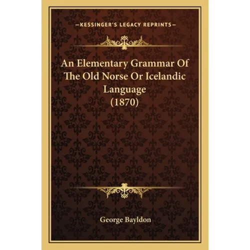 An Elementary Grammar Of The Old Norse Or Icelandic Language (1870) - Paperback