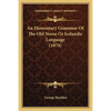 An Elementary Grammar Of The Old Norse Or Icelandic Language (1870) - Paperback