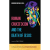 Roman Crucifixion and the Death of Jesus - Paperback