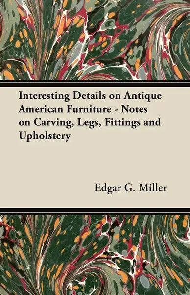 Interesting Details on Antique American Furniture - Notes on Carving, Legs, Fittings and Upholstery - Paperback
