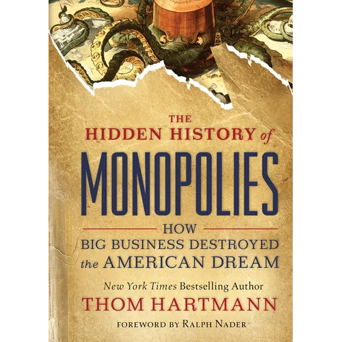 The Hidden History of Monopolies: How Big Business Destroyed the American Dream - Paperback