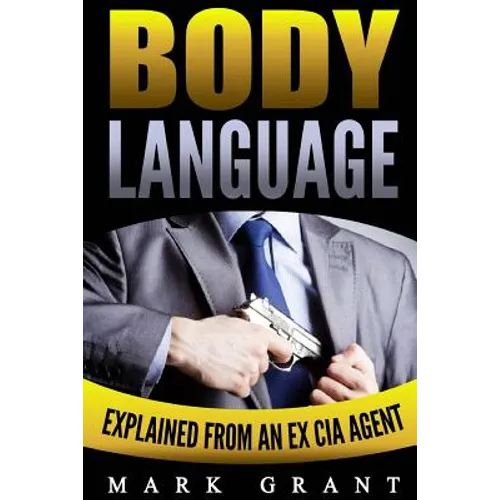 Body Language: Explained by an Ex-CIA Agent. How to Read People's Mind with Nonverbal Communication. - Paperback