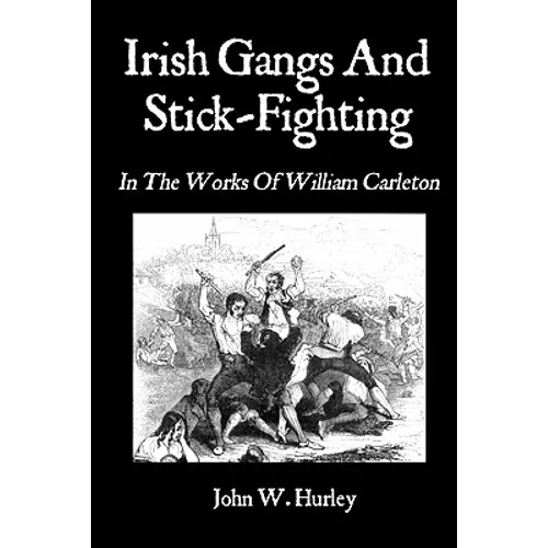 Irish Gangs And Stick-Fighting: In The Works Of William Carleton - Paperback
