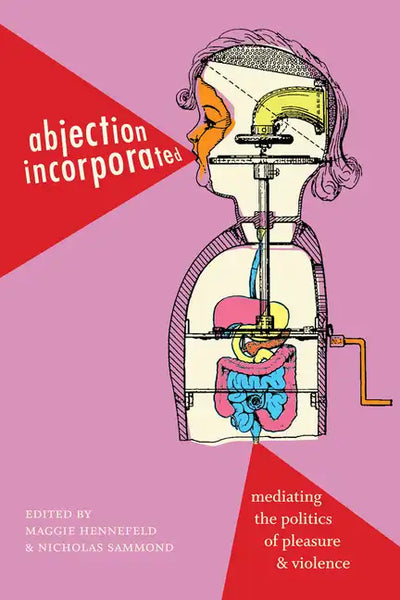 Abjection Incorporated: Mediating the Politics of Pleasure and Violence - Paperback