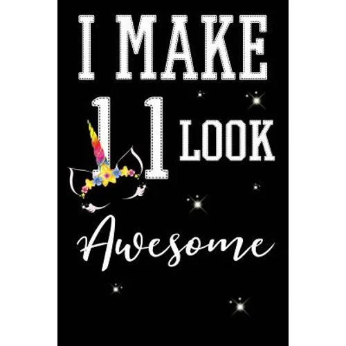 I Make 11 Look Awesome: 11 Year Old Boy Or Girl Birthday Gift. 11th Birthday Party Decoration & Present - Paperback