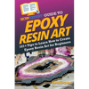 HowExpert Guide to Epoxy Resin Art: 101+ Tips to Learn How to Create Epoxy Resin Art for Beginners - Paperback