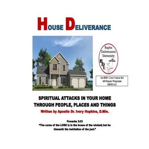 House Deliverance: Spiritual Attacks In Your Home Through People Places and Things - Paperback