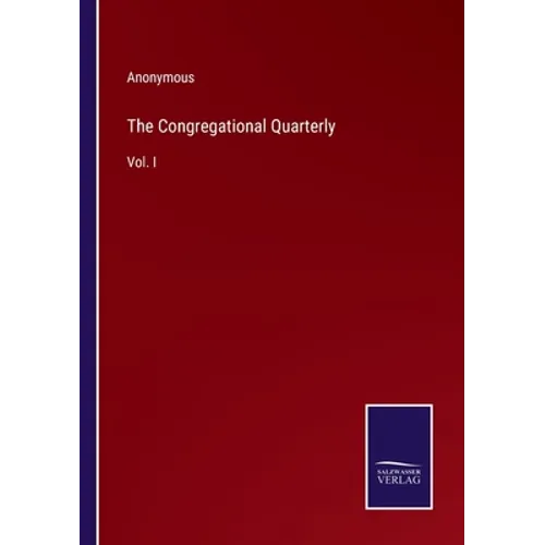 The Congregational Quarterly: Vol. I - Paperback