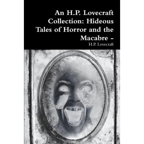 An H.P. Lovecraft Collection: Hideous Tales of Horror and the Macabre - - Paperback