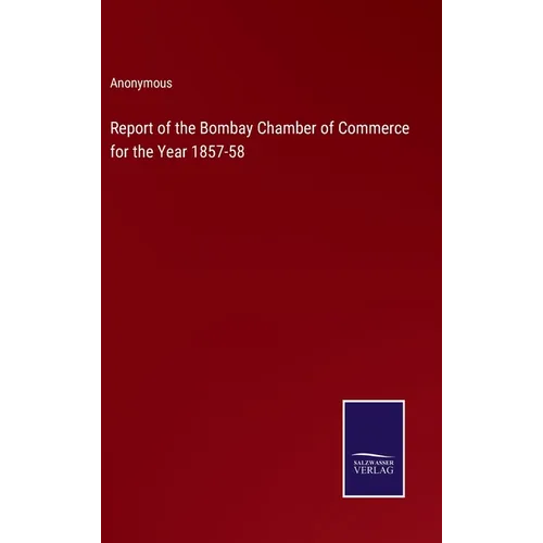 Report of the Bombay Chamber of Commerce for the Year 1857-58 - Hardcover