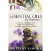 Essential Oils For Beginners: Aromatherapy and Essential Oils for Weight Loss, Natural Remedy, Stress Relief, Body Massage and Beauty - Paperback