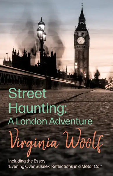 Street Haunting: A London Adventure: Including the Essay 'Evening Over Sussex: Reflections in a Motor Car' - Paperback