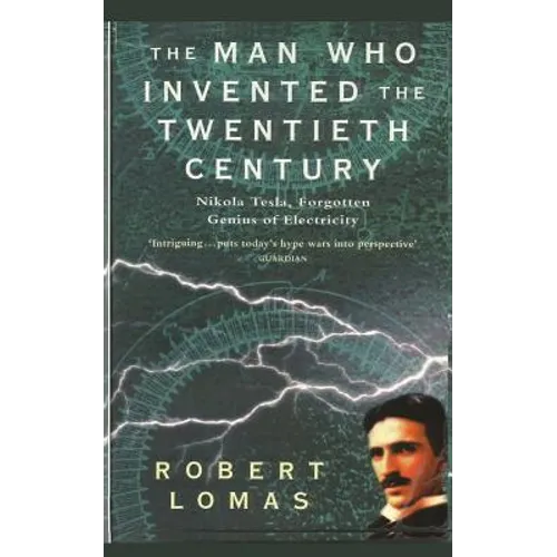 The Man Who Invented the Twentieth Century: Nikola Tesla, Forgotten Genius of Electricity - Paperback
