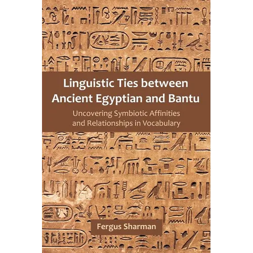 Linguistic Ties between Ancient Egyptian and Bantu: Uncovering Symbiotic Affinities and Relationships in Vocabulary - Paperback