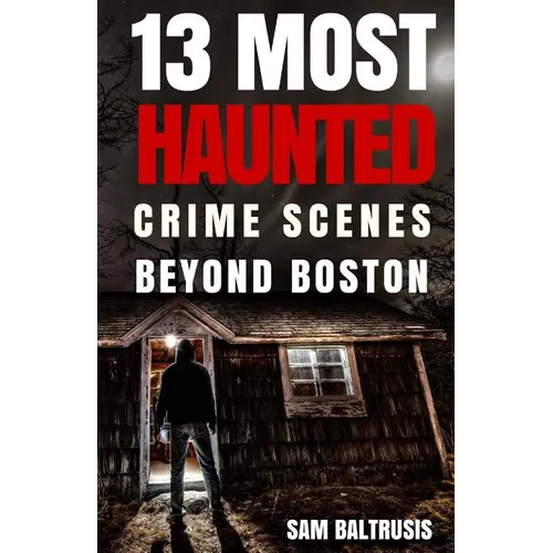 13 Most Haunted: Crime Scenes Beyond Boston - Paperback