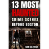13 Most Haunted: Crime Scenes Beyond Boston - Paperback