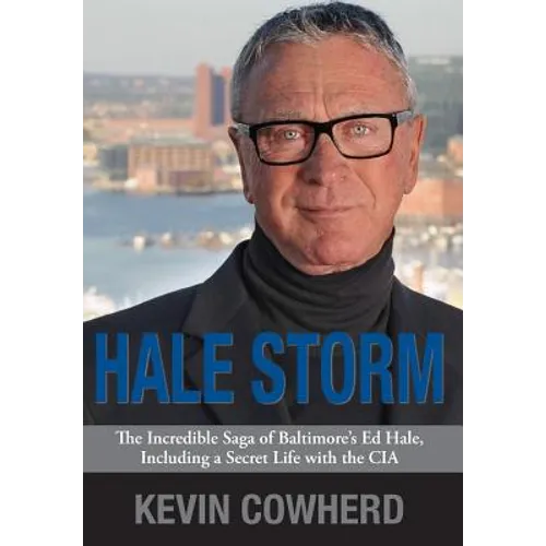 Hale Storm: The Incredible Saga of Baltimore's Ed Hale, Including a Secret Life with the CIA - Hardcover