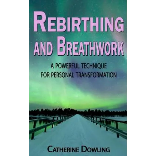 Rebirthing and Breathwork: A Powerful Technique for Personal Transformation - Paperback