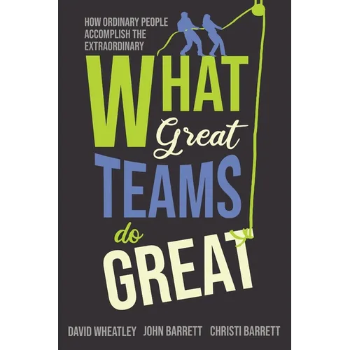 What Great Teams Do Great: How Ordinary People Accomplish the Extraordinary - Paperback