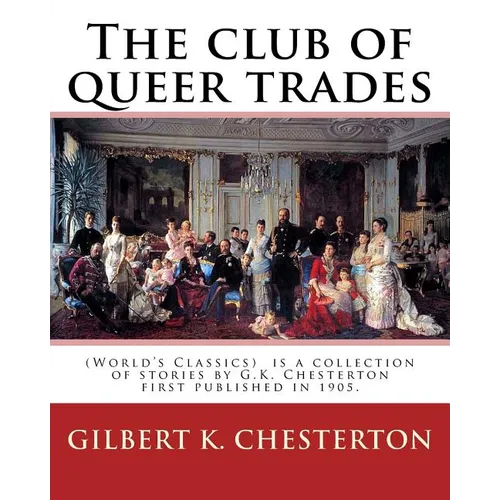 The club of queer trades, By: Gilbert K. Chesterton: (World's Classics) The Club of Queer Trades is a collection of stories by G.K. Chesterton first - Paperback