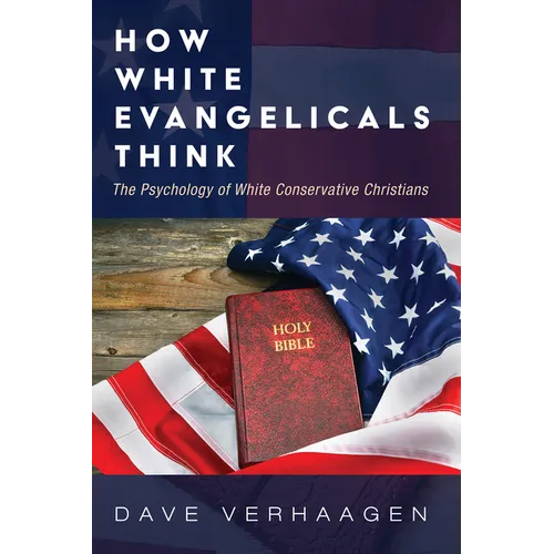 How White Evangelicals Think: The Psychology of White Conservative Christians - Hardcover
