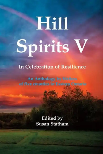 Hill Spirits V: An Anthology by Writers of five counties in Eastern Ontario - Paperback