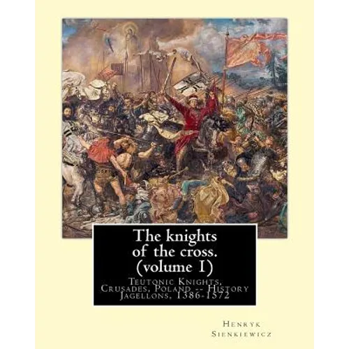The knights of the cross. By: Henryk Sienkiewicz, translation from the polish: By: Jeremiah Curtin (1835-1906). VOLUME 1. Teutonic Knights, Crusades - Paperback