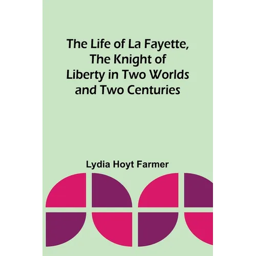 The Life of La Fayette, the Knight of Liberty in Two Worlds and Two Centuries - Paperback