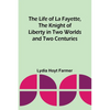 The Life of La Fayette, the Knight of Liberty in Two Worlds and Two Centuries - Paperback