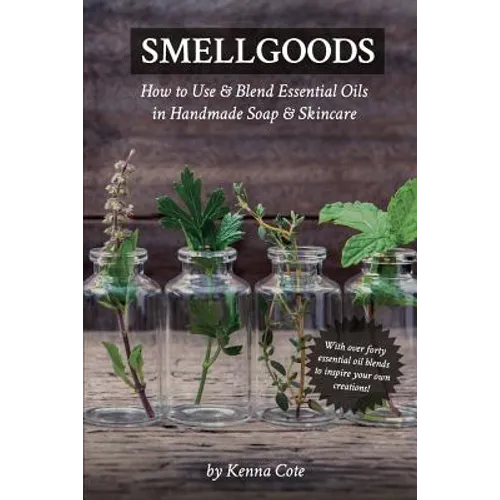 Smellgoods: How to Use & Blend Essential Oils in Handmade Soap & Skincare - Paperback