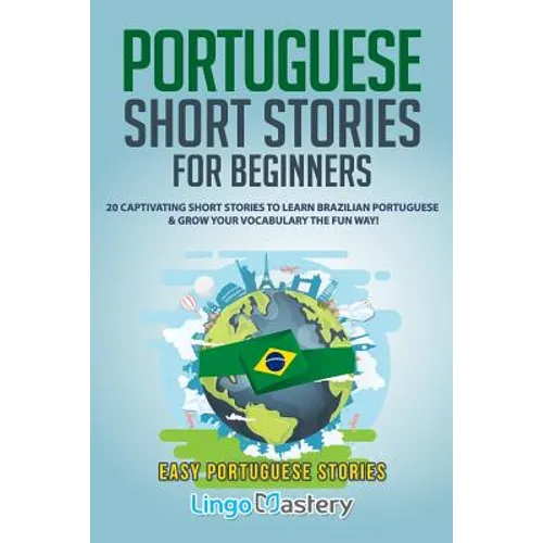 Portuguese Short Stories for Beginners: 20 Captivating Short Stories to Learn Brazilian Portuguese & Grow Your Vocabulary the Fun Way! - Paperback