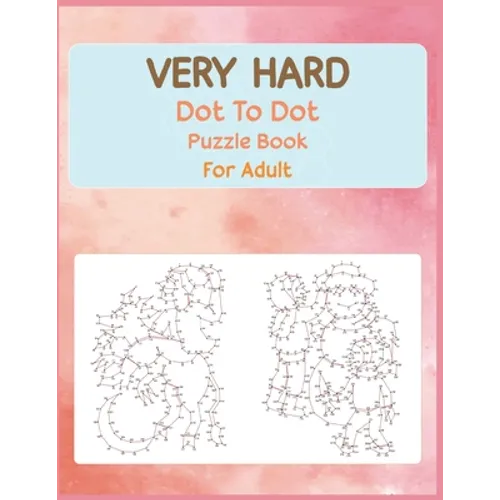 Very Hard Dot to Dot Puzzle Book For Adult: Fun and Challenging Connect the Dots - Paperback