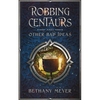 Robbing Centaurs and Other Bad Ideas - Paperback
