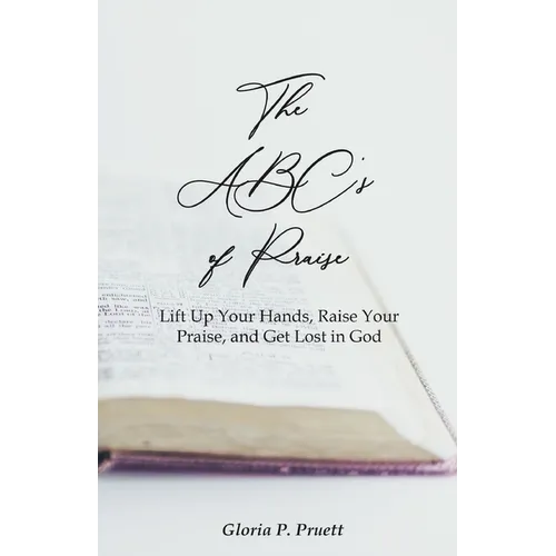 The ABC's of Praise: Lift Up Your Hands, Raise Your Praise, and Get Lost in God - Paperback