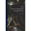 The Watchmakers' Hand-Book - Hardcover