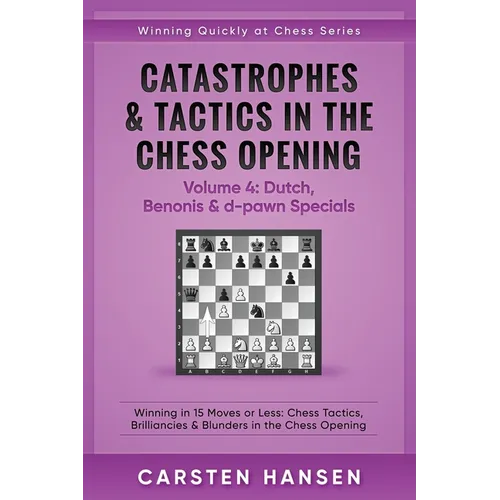 Catastrophes & Tactics in the Chess Opening - Volume 4: Dutch, Benonis & d-pawn Specials: Winning in 15 Moves or Less: Chess Tactics, Brilliancies & B - Paperback
