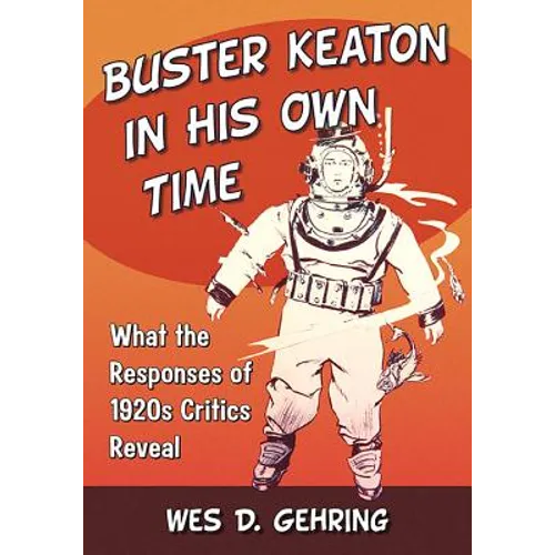 Buster Keaton in His Own Time: What the Responses of 1920s Critics Reveal - Paperback