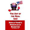 The Art of the Deal (er): An Unauthorized Book on Donald Trump's (Non-Manifest) Principles of Marketing and How They Can Help (or Hurt) Small Bu - Paperback