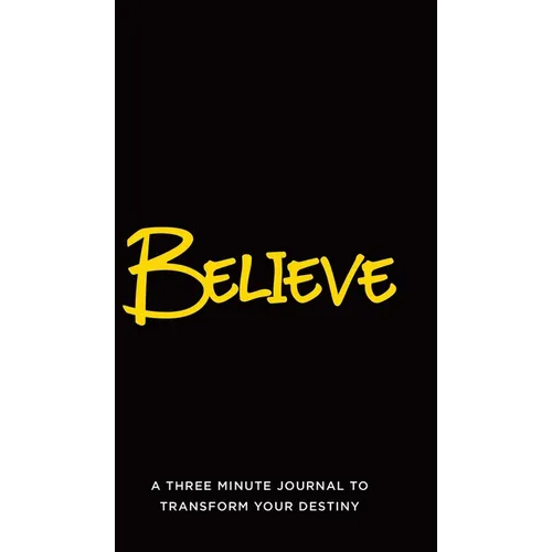 Believe: A Three Minute Journal to Transform Your Destiny - Hardcover
