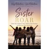 Sister Roar: Claim Your Authentic Voice, Embrace Real Freedom, and Discover True Sisterhood - Paperback