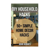 DIY Household Hacks: 50+ Simple Home Decor Hacks - Paperback