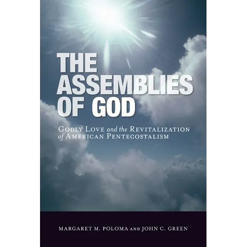 The Assemblies of God: Godly Love and the Revitalization of American Pentecostalism - Hardcover