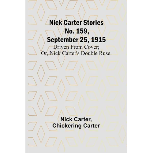 Nick Carter Stories No. 159, September 25, 1915: Driven from cover; or, Nick Carter's double ruse. - Paperback