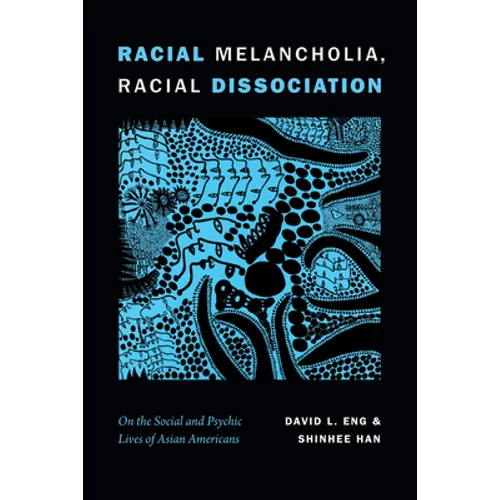 Racial Melancholia, Racial Dissociation: On the Social and Psychic Lives of Asian Americans - Hardcover