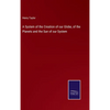 A System of the Creation of our Globe, of the Planets and the Sun of our System - Hardcover